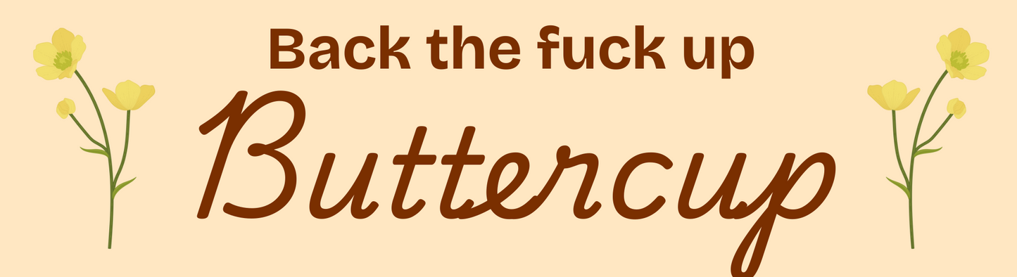 Back the Fuck Up, Buttercup Sticker
