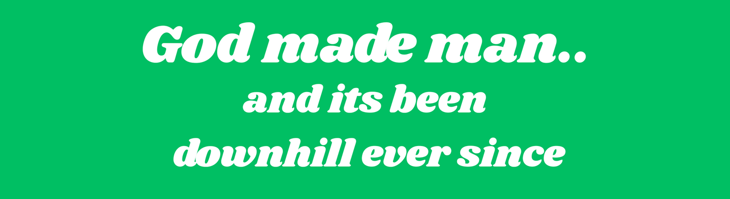 God Made Man.. and Its Been Downhill Ever Since Sticker