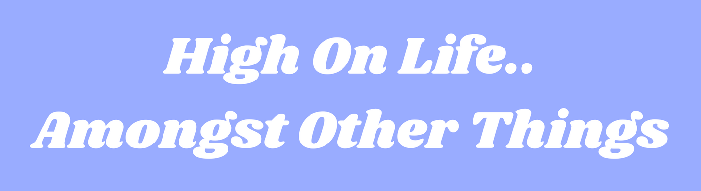 High On Life..Amongst Other Things Sticker