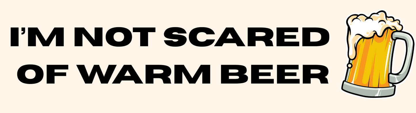 I’m Not Scared of Warm Beer Sticker