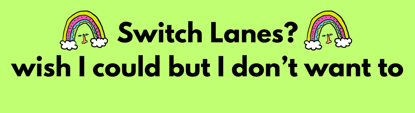 Switch Lanes? Wish I Could, But I don't want to Sticker