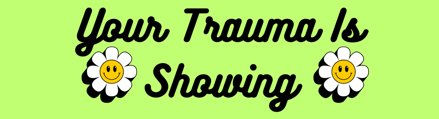 Your Trauma Is Showing