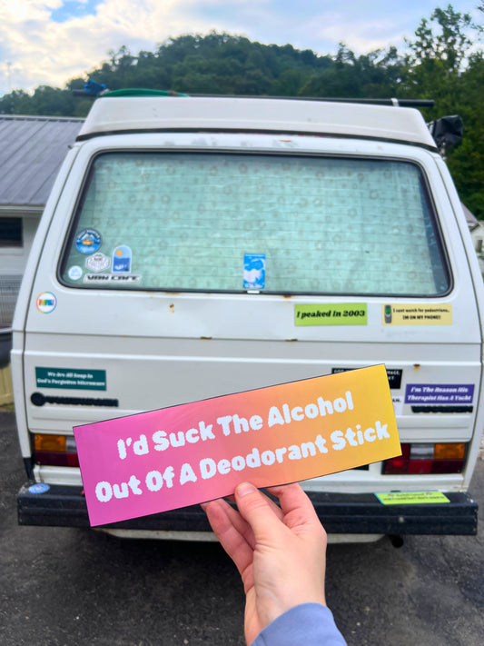 I'd Suck The Alcohol Out Of A Deodorant Stick Sticker