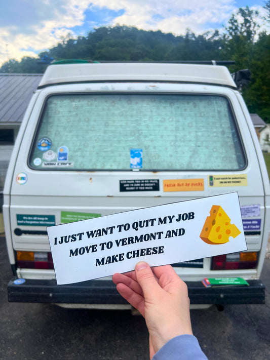 I just want to quit my job, move to Vermont & make cheese Sticker