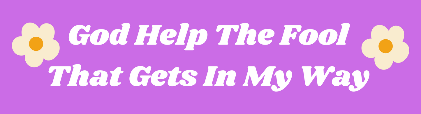 God Help the Fool That Gets In My Way Sticker