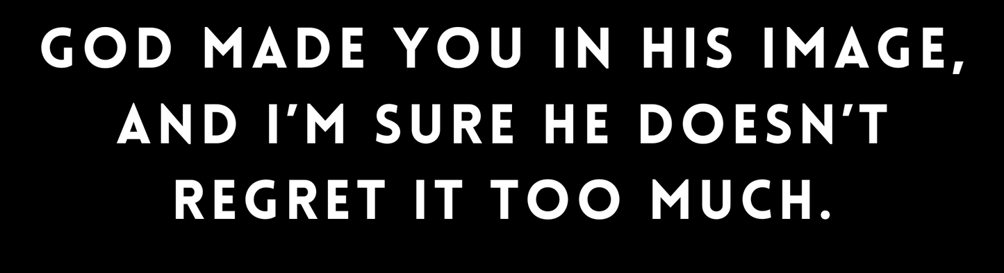 God Made You In His Image & I'm Sure He Doesn't Regret It Too Much Sticker