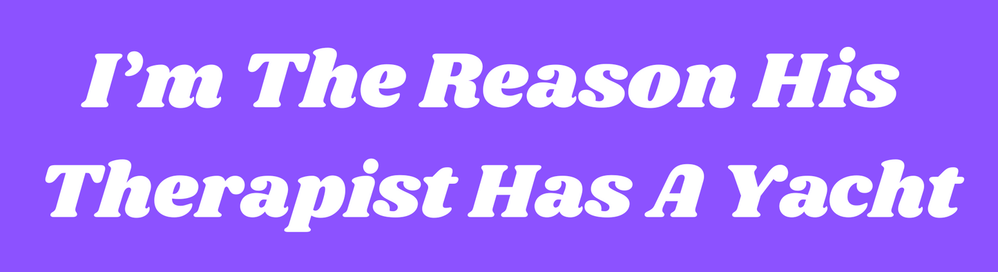 I'm The Reason His Therapist Has a Yacht Sticker