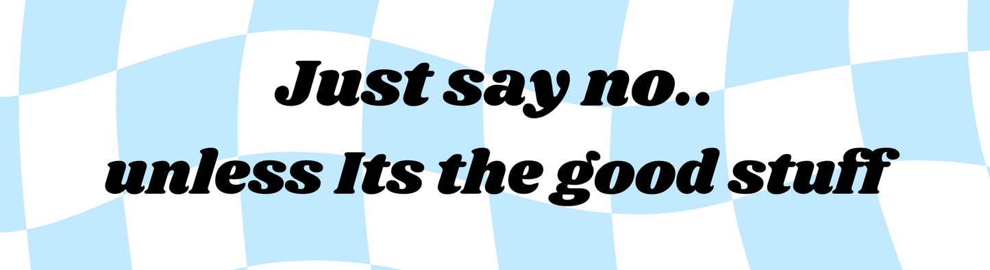 Just Say No.. Unless it's the Good Stuff Sticker