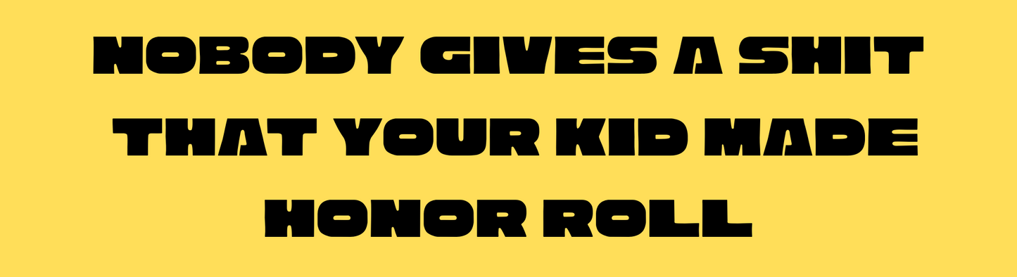 Nobody Gives a Shit That Your Kid Made Honor Roll Sticker