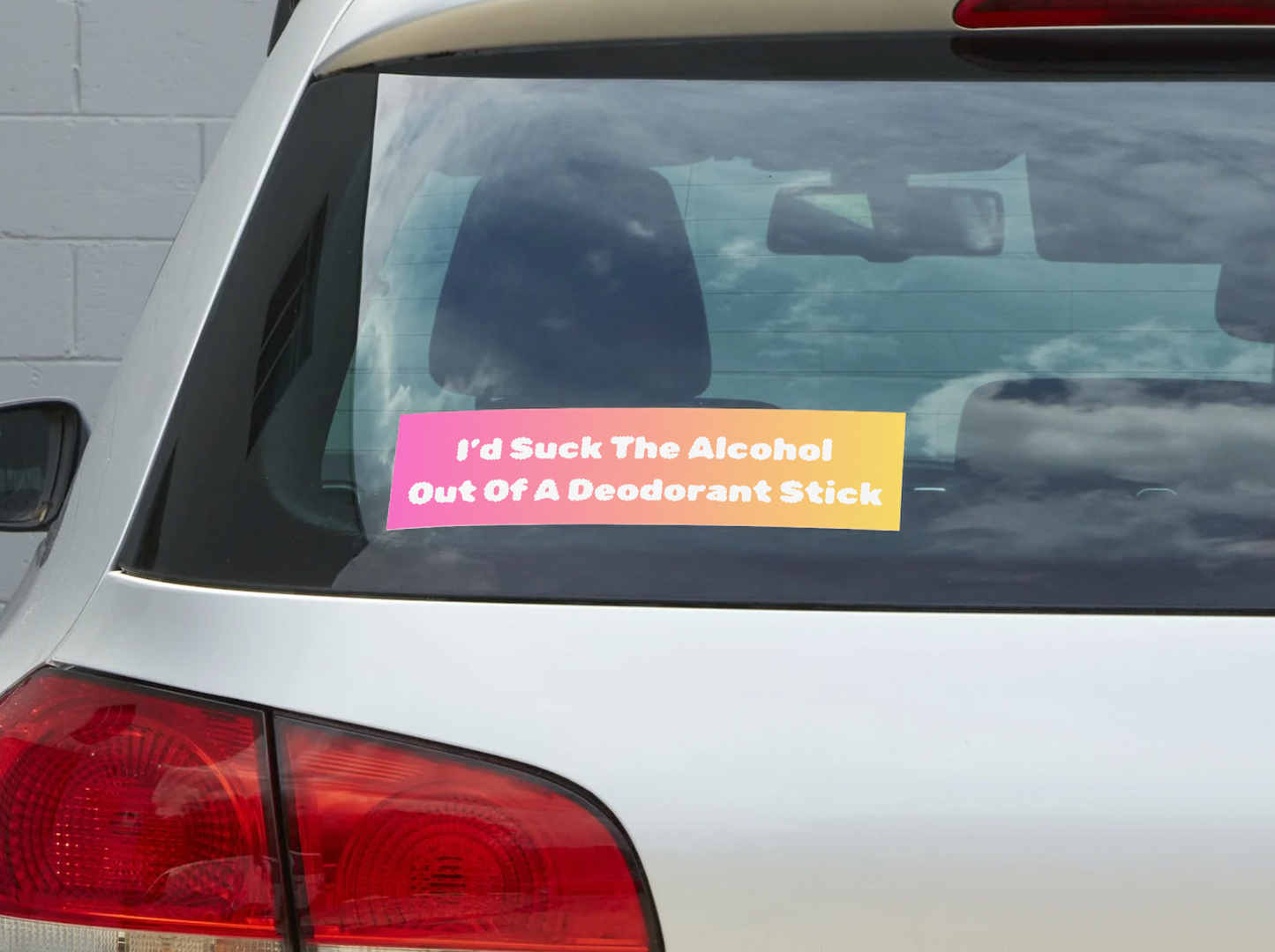 I'd Suck The Alcohol Out Of A Deodorant Stick Sticker