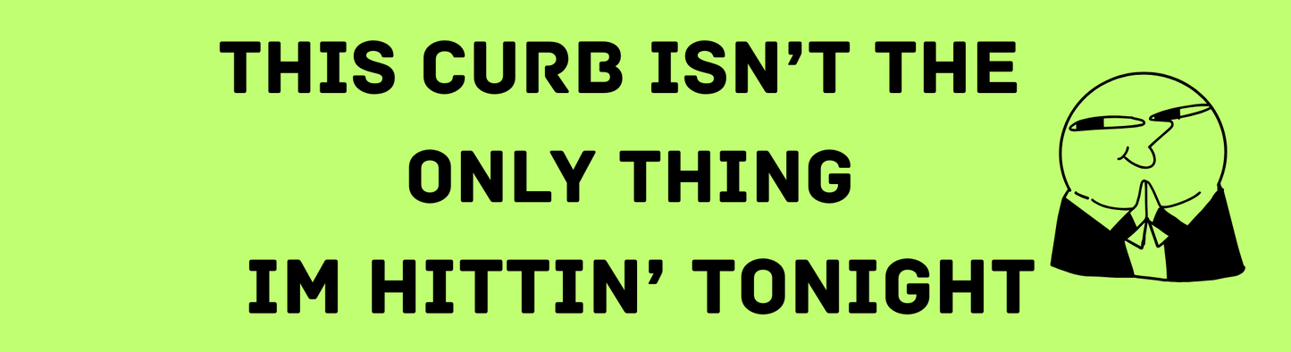 This Curb isn't the Only Thing I'm Hittin' Tonight Bumper Sticker